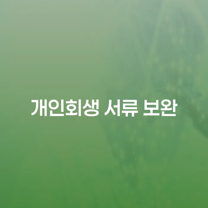 개인회생 서류 보완, 성공적인 절차 진행을 위한 필수 가이드